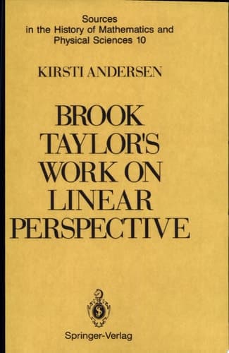 Brook Taylor’s Work on Linear Perspective A Study of Taylor's Role in the History of Perspective Geometry ; Including Facsimiles of Taylor's Two Books on Perspective
