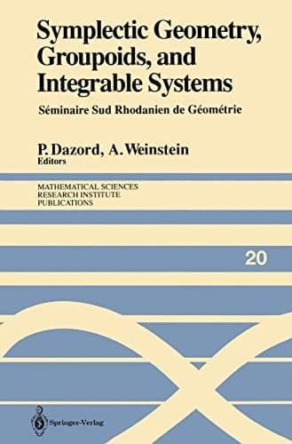 Symplectic Geometry, Groupoids, and Integrable Systems: Séminaire Sud Rhodanien de Géométrie à Berkeley (1989) (Mathematical Sciences Research Institute Publications, 20)