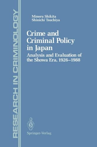 Crime and Criminal Policy in Japan Analysis and Evaluation of the Showa Era, 1926–1988