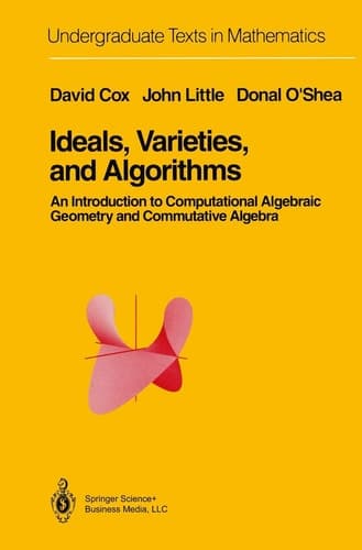 Ideals, Varieties, and Algorithms An Introduction to Computational Algebraic Geometry and Commutative Algebra