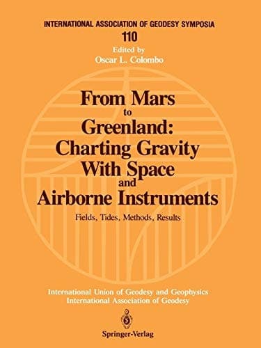 From Mars to Greenland: Charting Gravity With Space and Airborne Instruments: Fields, Tides, Methods, Results (International Association of Geodesy Symposia, 110)