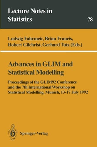 Advances in GLIM and Statistical Modelling: Proceedings of the GLIM92 Conference and the 7th International Workshop on Statistical Modelling, Munich, 13–17 July 1992 (Lecture Notes in Statistics, 78)