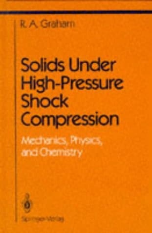Solids Under High-Pressure Shock Compression Mechanics, Physics, and Chemistry