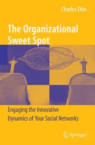 The Organizational Sweet Spot Engaging the Innovative Dynamics of Your Social Networks