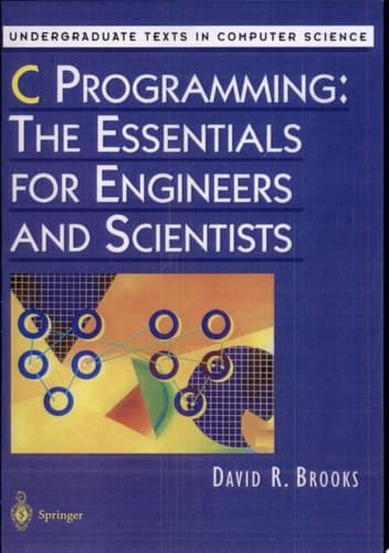 C Programming: The Essentials for Engineers and Scientists The Essentials for Engineering and Scientists