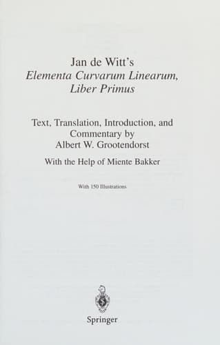 Jan de Witt’s Elementa Curvarum Linearum, Liber Primus Text, Translation, Introduction, and Commentary by Albert W. Grootendorst