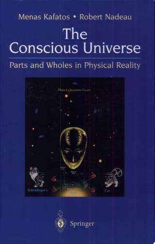 The Conscious Universe Parts and Wholes in Physical Reality, 2nd edition