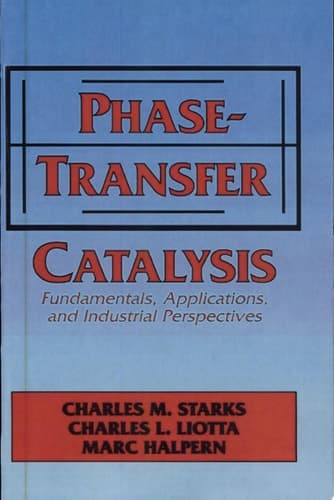 Phase-Transfer Catalysis Fundamentals, Applications, and Industrial Perspectives