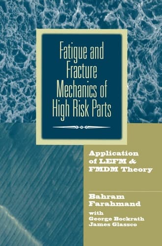 Fatigue and Fracture Mechanics of High Risk Parts Application of LEFM & FMDM Theory