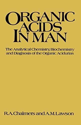 Organic Acids in Man: The Analytical Chemistry, Biochemistry and Diagnosis of the Organic Acidurias