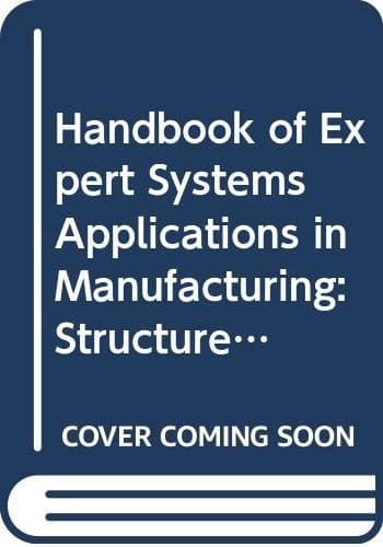 Handbook of Expert Systems Applications in Manufacturing: Structures and Rules (Intelligent Manufacturing, No 4) (Conservation Biology Series)