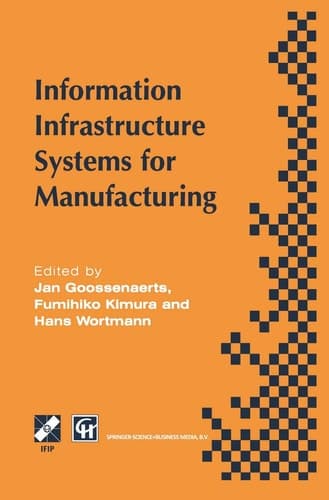 Information Infrastructure Systems for Manufacturing Proceedings of the IFIP TC5/WG5.3/WG5.7 international conference on the Design of Information Infrastructure Systems for Manufacturing, DIISM ’96 Eindhoven, the Netherlands, 15–18 September 1996