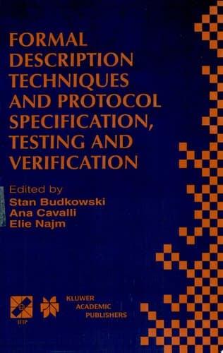 Formal Description Techniques and Protocol Specification, Testing and Verification FORTE XI/PSTV XVIII’98 IFIP TC6 WG6.1 Joint International Conference on Formal Description Techniques for Distributed Systems and Communication Protocols (FORTE XI) and Protocol Specification, Testing and Verification (PSTV XVIII) 3–6 November 1998, Paris, France