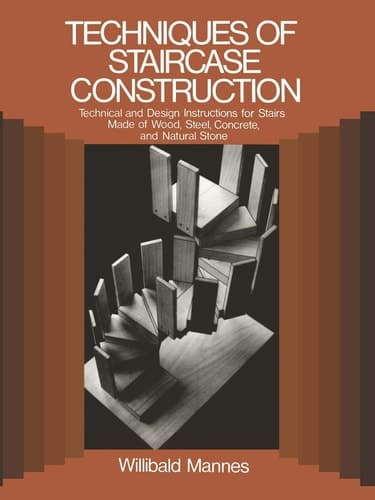 Techniques of Staircase Construction: Technical and Design Instructions for Stairs Made of Wood, Steel, Concrete, and Natural Stone