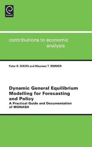 Dynamic General Equilibrium Modelling for Forecasting and Policy A Practical Guide and Documentation of MONASH