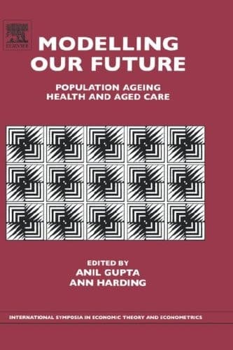 Modelling our Future, Volume 16: Population Ageing, Health and Aged Care (International Symposia in Economic Theory and Econometrics) (International Symposia in Economic Theory and Econometrics)