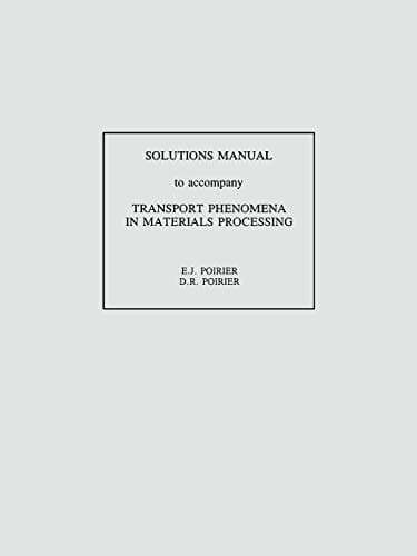 Transport Phenomena in Materials Processing, Solutions Manual