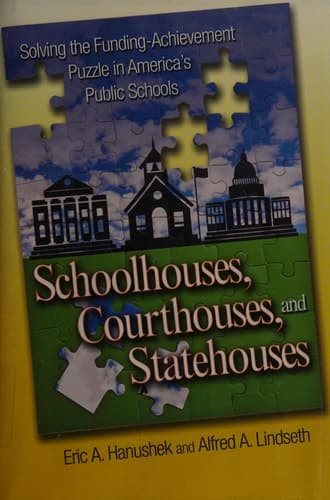 Schoolhouses, Courthouses, and Statehouses Solving the Funding-Achievement Puzzle in America's Public Schools