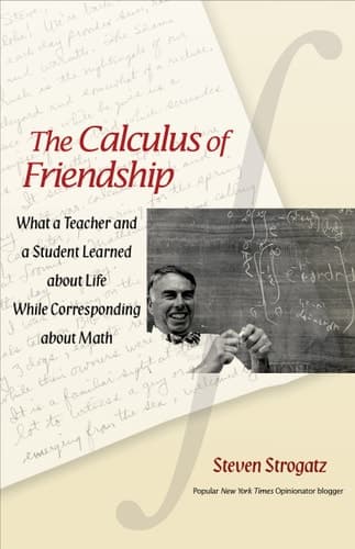 The Calculus of Friendship What a Teacher and a Student Learned about Life While Corresponding about Math
