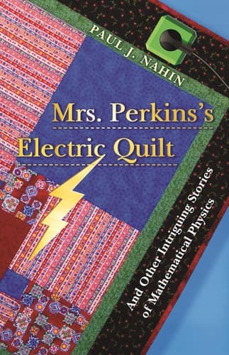 Mrs. Perkins's Electric Quilt And Other Intriguing Stories of Mathematical Physics
