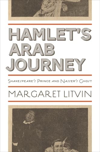 Hamlet's Arab Journey Shakespeare's Prince and Nasser's Ghost