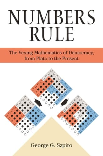 Numbers Rule The Vexing Mathematics of Democracy, from Plato to the Present