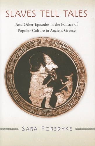 Slaves Tell Tales And Other Episodes in the Politics of Popular Culture in Ancient Greece