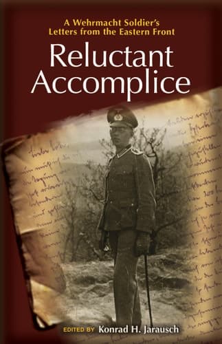 Reluctant Accomplice A Wehrmacht Soldier's Letters from the Eastern Front