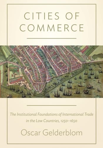 Cities of Commerce The Institutional Foundations of International Trade in the Low Countries, 1250-1650