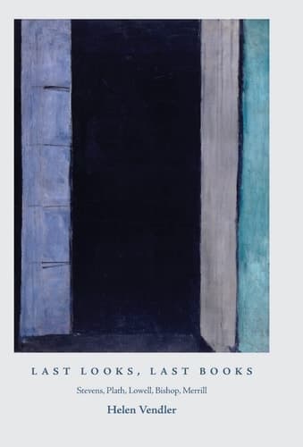 Last Looks, Last Books Stevens, Plath, Lowell, Bishop, Merrill
