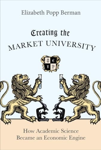 Creating the Market University How Academic Science Became an Economic Engine