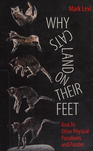 Why Cats Land on Their Feet And 76 Other Physical Paradoxes and Puzzles