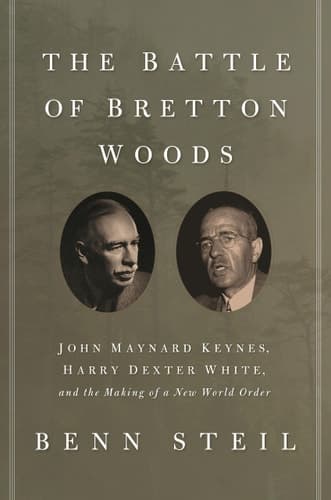 The Battle of Bretton Woods John Maynard Keynes, Harry Dexter White, and the Making of a New World Order