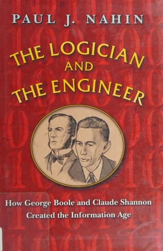 The Logician and the Engineer How George Boole and Claude Shannon Created the Information Age