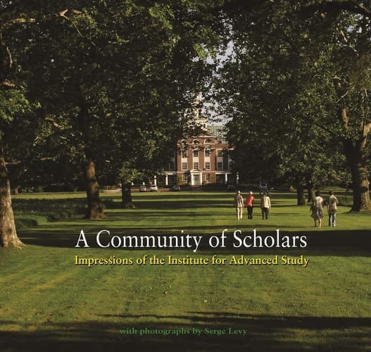 A Community of Scholars Impressions of the Institute for Advanced Study