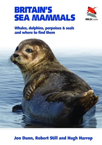 Britain's Sea Mammals Whales, Dolphins, Porpoises and Seals, and where to Find Them