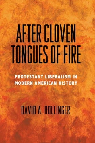 After Cloven Tongues of Fire Protestant Liberalism in Modern American History