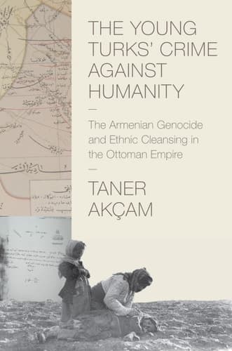 The Young Turks' Crime Against Humanity The Armenian Genocide and Ethnic Cleansing in the Ottoman Empire