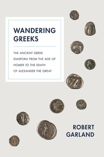 Wandering Greeks The Ancient Greek Diaspora from the Age of Homer to the Death of Alexander the Great