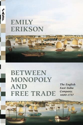 Between Monopoly and Free Trade The English East India Company, 1600–1757