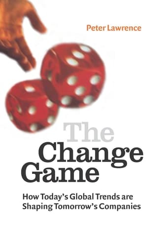 The Change Game How Today's Global Trends are Shaping Tomorrow's Companies
