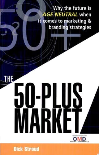 The 50 Plus Market Why the Future Is Age-Neutral When It Comes to Marketing and Branding Strategies