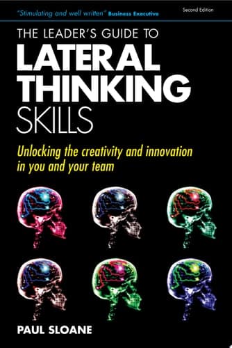 The Leader's Guide to Lateral Thinking Skills Unlocking the Creativity & Innovation in You and Your Team