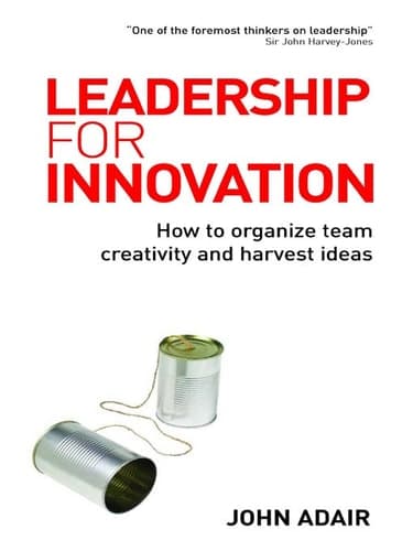 Leadership for Innovation: How to Organize Team Creativity and Harvest Ideas