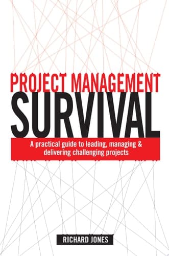 Project Management Survival A Practical Guide to Leading, Managing and Delivering Challenging Projects