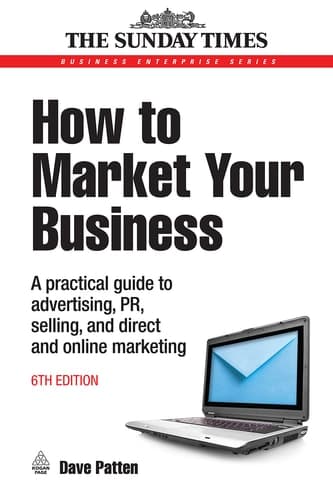 How to Market Your Business A Practical Guide to Advertising, PR, Selling and Direct and Online Marketing