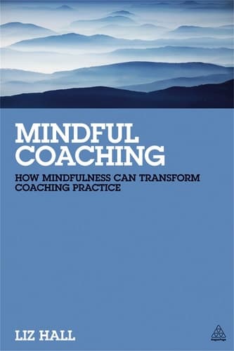Mindful Coaching How Mindfulness Can Transform Coaching Practice
