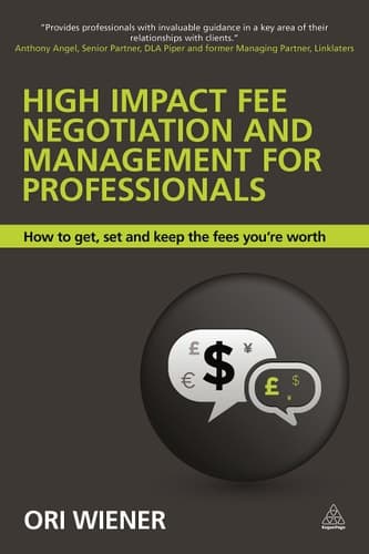 High Impact Fee Negotiation and Management for Professionals How to Get, Set, and Keep the Fees You're Worth
