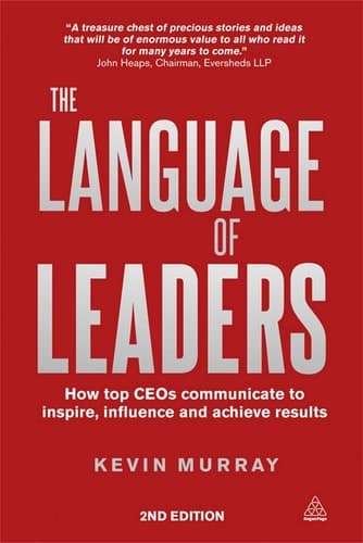 The Language of Leaders How Top CEOs Communicate to Inspire, Influence and Achieve Results