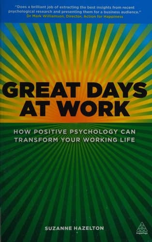 Great Days at Work How Positive Psychology Can Transform Your Working Life
